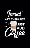 Insant Art Therapist Just Add Coffee: Funny Notebook for Art Therapist - Funny Christmas Gift Idea for Art Therapist - Art Therapist Journal - 100 pages 6x9 inches