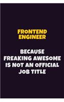Frontend Engineer, Because Freaking Awesome Is Not An Official Job Title: 6X9 Career Pride Notebook Unlined 120 pages Writing Journal