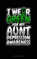 I Wear Green For My Aunt Depression Awareness: Unruled Composition Book