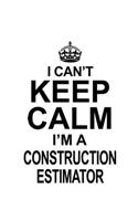 I Can't Keep Calm I'm A Construction Estimator