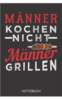 Männer kochen nicht - Männer grillen.: Notizbuch mit 120 Karierten Seiten im Format A5 (6x9 Zoll)