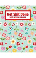 Get Shit Done 2020 Weekly Planner: January 2020 - December 2020 Weekly Planner For Women And Busy Moms - Funny Naughty Swear Curse Word - Cute Flowers (8.5"x11")