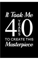 It took me 40 years to create this masterpiece: Blank Lined Journal Notebook, 6" x 9", 40th birthday journal, 40th birthday notebook, Ruled, Writing Book, Notebook for 40th birthday, 40th birthday