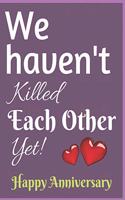We haven't Killed Each Other Yet Notebook Journal: Funny Blank Notebook For Girlfriend Wife Fiance Partner Spouse And First Wedding Anniversary