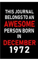 This Journal belongs to an Awesome Person Born in December 1972: Blank Lined 6x9 Born In December with Birth Year Journal Notebooks Diary. Makes a Perfect Birthday Gift and an Alternative to B-day Present or a Car