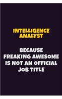 Intelligence Analyst, Because Freaking Awesome Is Not An Official Job Title: 6X9 Career Pride Notebook Unlined 120 pages Writing Journal