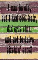 I May Be Old But I Had Cool Hair Did Epic Shit And Got To Drive Bitchin Cars: Funny Vintage Wide Ruled Journal For Seniors And Younger 6" x 9" 90 Pages Lined Notebook Adult Book