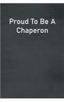 Proud To Be A Chaperon: Lined Notebook For Men, Women And Co Workers