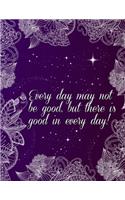 Every day may not be good, but there is good in every day