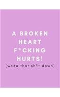 A Broken Heart F*cking Hurts! Write That Sh*t Down
