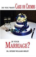 Do You Want Cake Or Crumbs In Your Marriage?