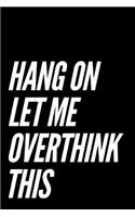 Hang on Let Me Overthink This