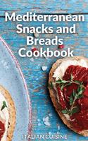 Mediterranean Snacks and Breads Cookbook: Quick and easy Mediterranean diet recipes for your Snacks, Breads, Flatbreads, Pizzas, and More