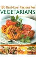 180 Best-Ever Recipes for Vegetarians: Delicious Easy-To-Make Dishes for Every Occasion, with Over 200 Tempting Photographs