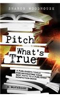 Pitch What's True: A Publisher's Tools for Navigating Your Best Path to a Published Nonfiction Book