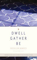 Dwell, Gather, Be