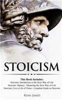 Stoicism: 3 Books in One - Stoicism: Introduction to the Stoic Way of Life, Stoicism Mastery: Mastering the Stoic Way of Life, Stoicism: Live a Life ... on St