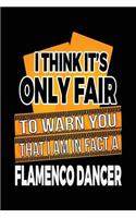 I Think It's Only Fair To Warn You That I Am In Fact A Flamenco Dancer: Blank Lined Notebook Journals