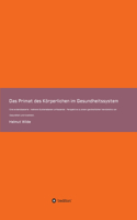 Primat des Körperlichen im Gesundheitssystem: Eine evidenzbasierte - mehrere Systemebenen umfassende - Perspektive zu einem ganzheitlichen Verständnis von Gesundheit und Krankheit.