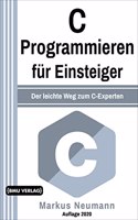 C Programmieren: fur Einsteiger: Der leichte Weg zum C-Experten