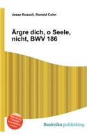 Argre Dich, O Seele, Nicht, Bwv 186: (English)