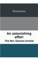 An Astonishing Affair the Rev. Samuel Arnold