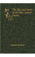 The Life and Times of the Rev. Anson Green