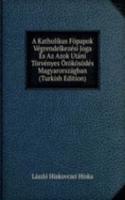 Katholikus Fopapok Vegrendelkezesi Joga Es Az Azok Utani Torvenyes Orokosodes Magyarorszagban (Turkish Edition)