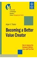 Becoming A Better Value Creator: How To Improve The Company's Bootom Line-and Your Own