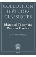 Rhetorical Theory and Praxis in Plutarch: (v.11 Collection d'Etudes Classiques)