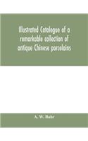 Illustrated catalogue of a remarkable collection of antique Chinese porcelains, pottery, jades, screen, paintings on glass, rugs, carpets and many other objects of art and antiquity