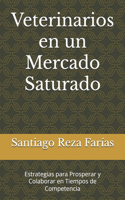 Veterinarios en un Mercado Saturado: Estrategias para Prosperar y Colaborar en Tiempos de Competencia(Veterinario Emprendedor)