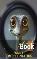 Funny Compsognathus Photo Book: Explore 40 Hilarious Illustrations Of The Small Dinosaur For Laughter And Fun