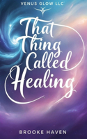 That Thing Called Healing: The Kindred Soul's Guide to Holistic Transformation