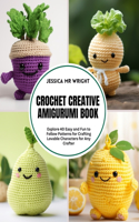 Crochet Creative Amigurumi Book: Explore 40 Easy and Fun to Follow Patterns for Crafting Lovable Characters for Any Crafter