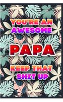 You're An Awesome PAPA Keep That Shit Up