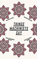 Things Machinists Say: Clean Alternative Swear Word Coloring Book for Machinists; Coloring Book Gift for Machinists; Safe for Work Curse Words