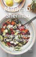 Quick Guide To Mediterranean Diet Cookbook: Quick and Delicious Mediterranean Recipes for Weight Loss and Health