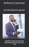 Entrepreneurship: Benefit and Guide for Beginners with Helpful Tips