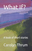 What If?: A book of short stories