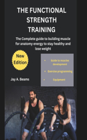 Functional Strength Training: The Complete guide to building muscle for anatomy energy to stay healthy and lose weight