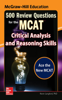 McGraw-Hill Education 500 Review Questions for the McAt: Critical Analysis and Reasoning Skills