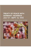 Treaty of Peace with Germany. Hearings July 31 - Sept. 12, 1919