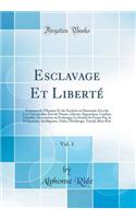 Esclavage Et Libertï¿½, Vol. 1: Existence de l'Homme Et Des Sociï¿½tï¿½s En Harmonie Avec Les Lois Universelles; ï¿½tat de Nature, Libertï¿½, Opposition, Combat, Inï¿½galitï¿½, Destruction Ou Esclavage; La Sociï¿½tï¿½ Se Forme Par, Le Despotisme, I