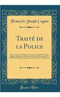 Traité de la Police: Qui A Toujours Été Suivie en Canada, Aujourd'hui Province Québec, Depuis Son Établissement Jusqu'à la Conquête, Tiré des Diférens Réglemens, Jugemens Et Ordonnances d'Intendans (Classic Reprint)