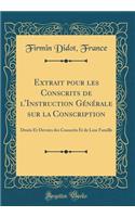Extrait pour les Conscrits de l'Instruction Générale sur la Conscription: Droits Et Devoirs des Conscrits Et de Leur Famille (Classic Reprint)