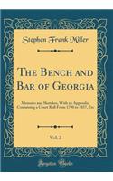 The Bench and Bar of Georgia, Vol. 2: Memoirs and Sketches, With an Appendix, Containing a Court Roll From 1790 to 1857, Etc (Classic Reprint)