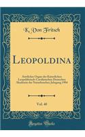 Leopoldina, Vol. 40: Amtliches Organ der Kaiserlichen Leopoldinisch-Carolinischen Deutschen Akademie der Naturforscher; Jahrgang 1904 (Classic Reprint)