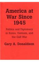 America at War Since 1945: Politics and Diplomacy in Korea, Vietnam, and the Gulf War