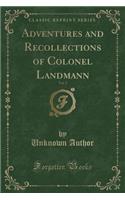 Adventures and Recollections of Colonel Landmann, Vol. 2 (Classic Reprint)